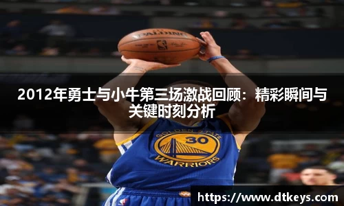 2012年勇士与小牛第三场激战回顾：精彩瞬间与关键时刻分析