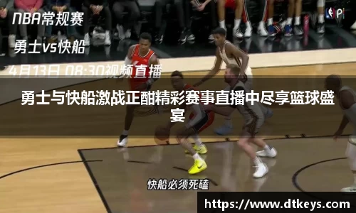 勇士与快船激战正酣精彩赛事直播中尽享篮球盛宴