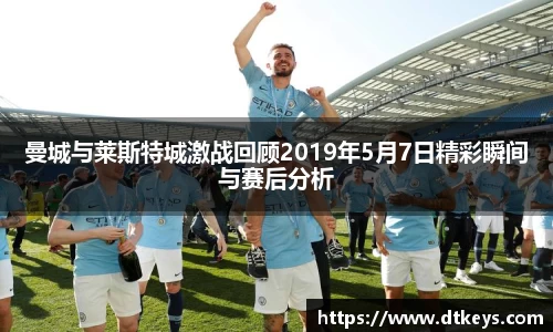 曼城与莱斯特城激战回顾2019年5月7日精彩瞬间与赛后分析